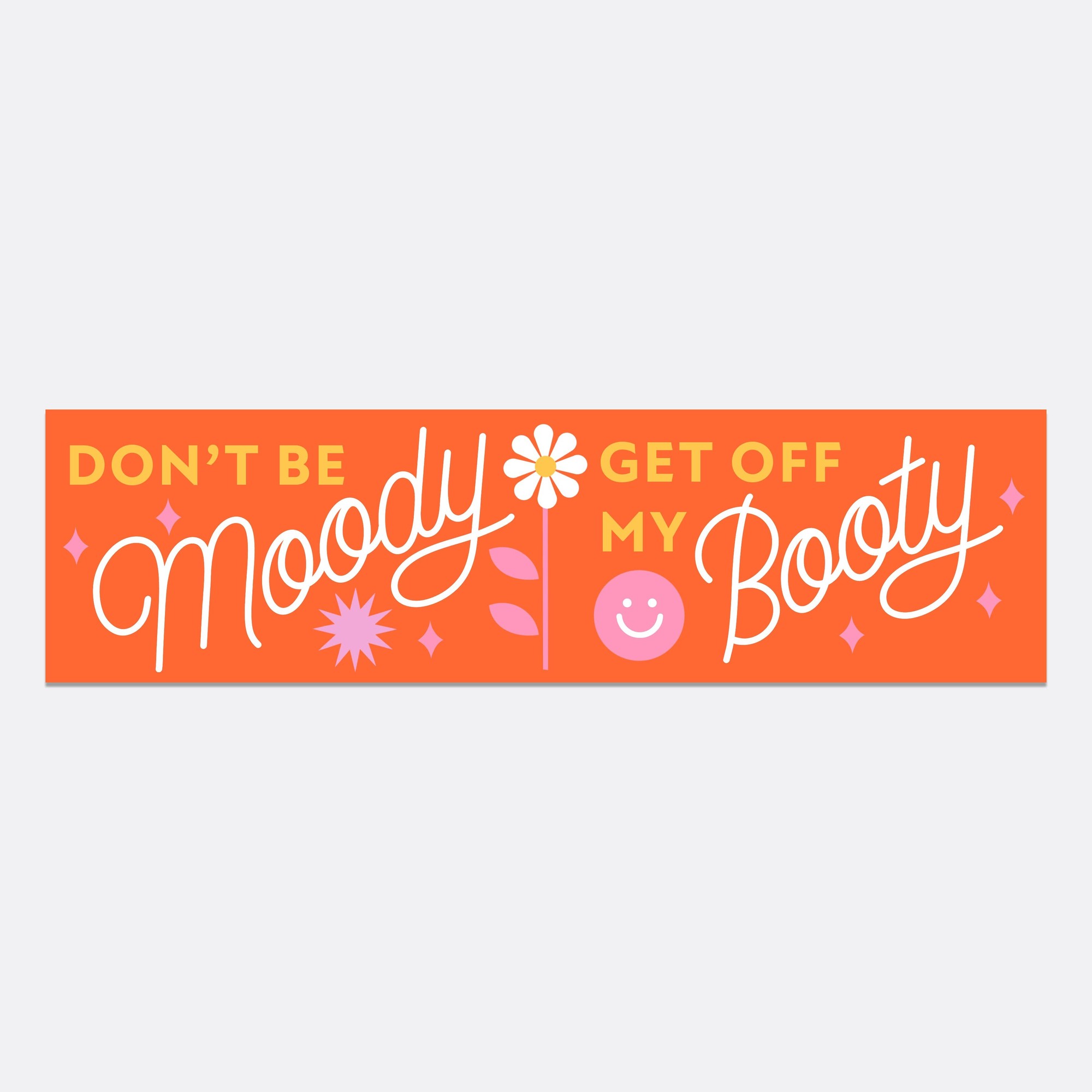 Don't Be Moody, Get Off My Booty Bumper Sticker